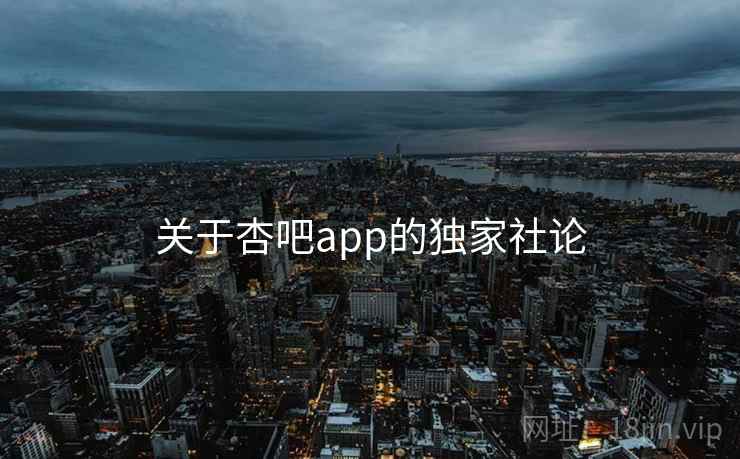关于杏吧app的独家社论