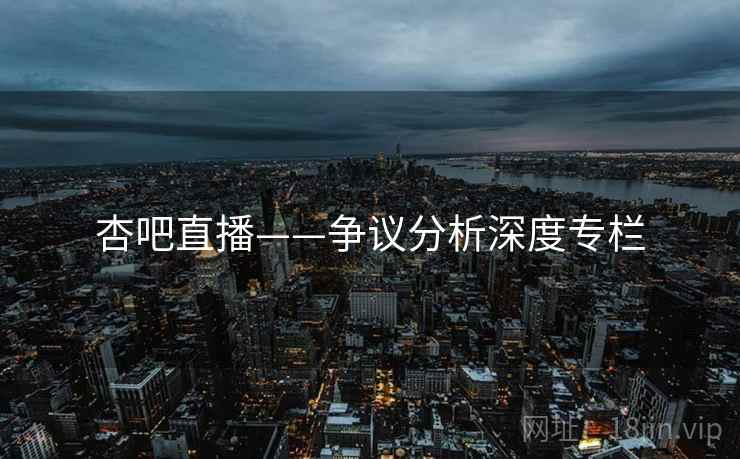 杏吧直播——争议分析深度专栏