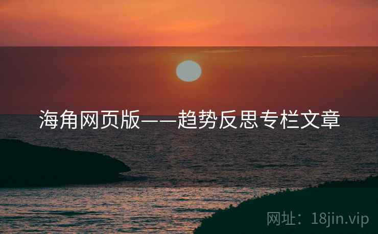 海角网页版——趋势反思专栏文章