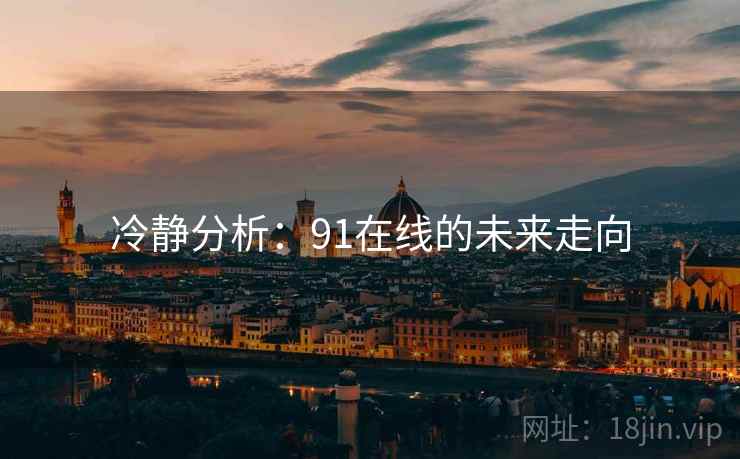 冷静分析：91在线的未来走向